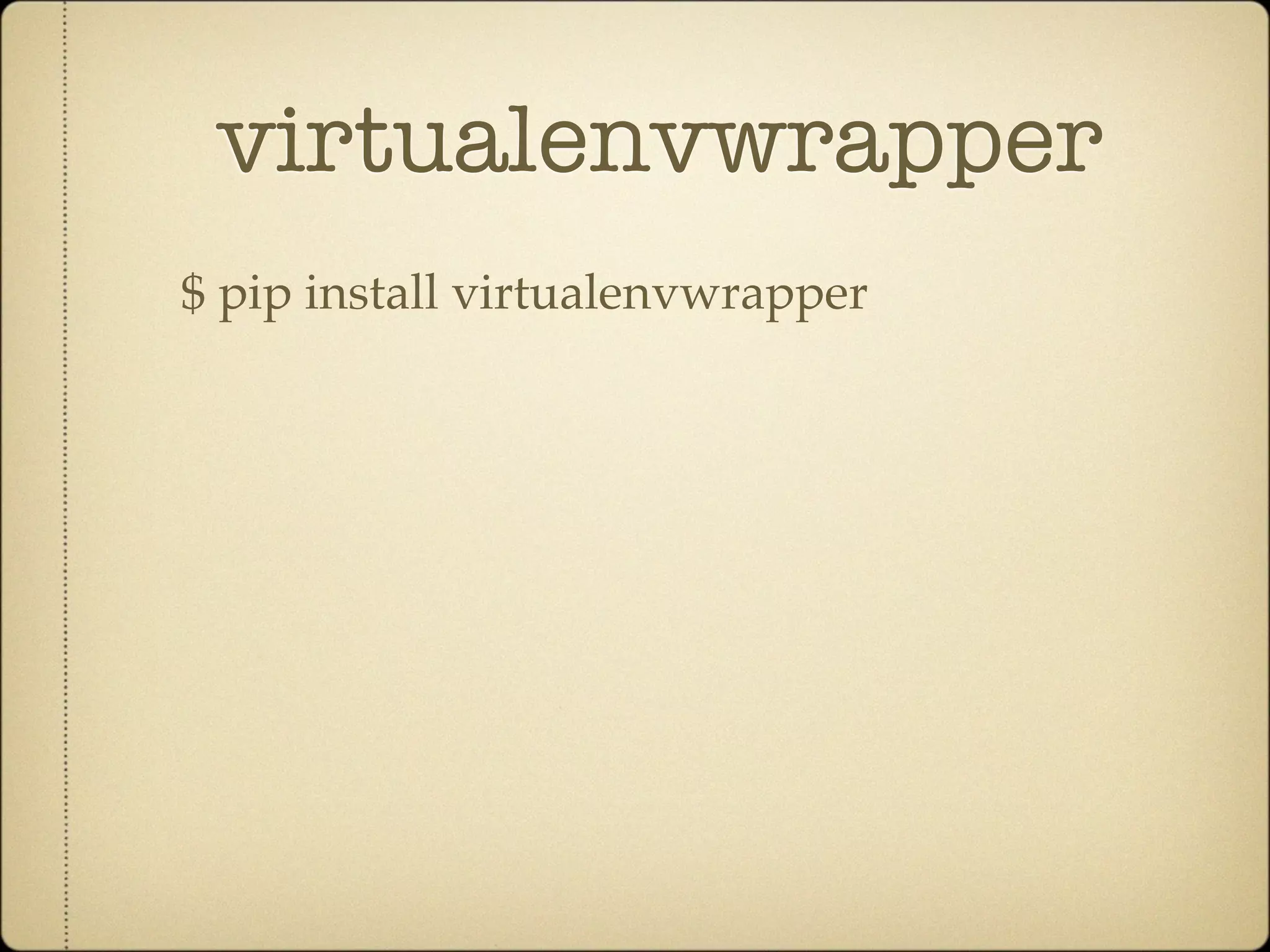 virtualenvwrapper
$ pip install virtualenvwrapper
 