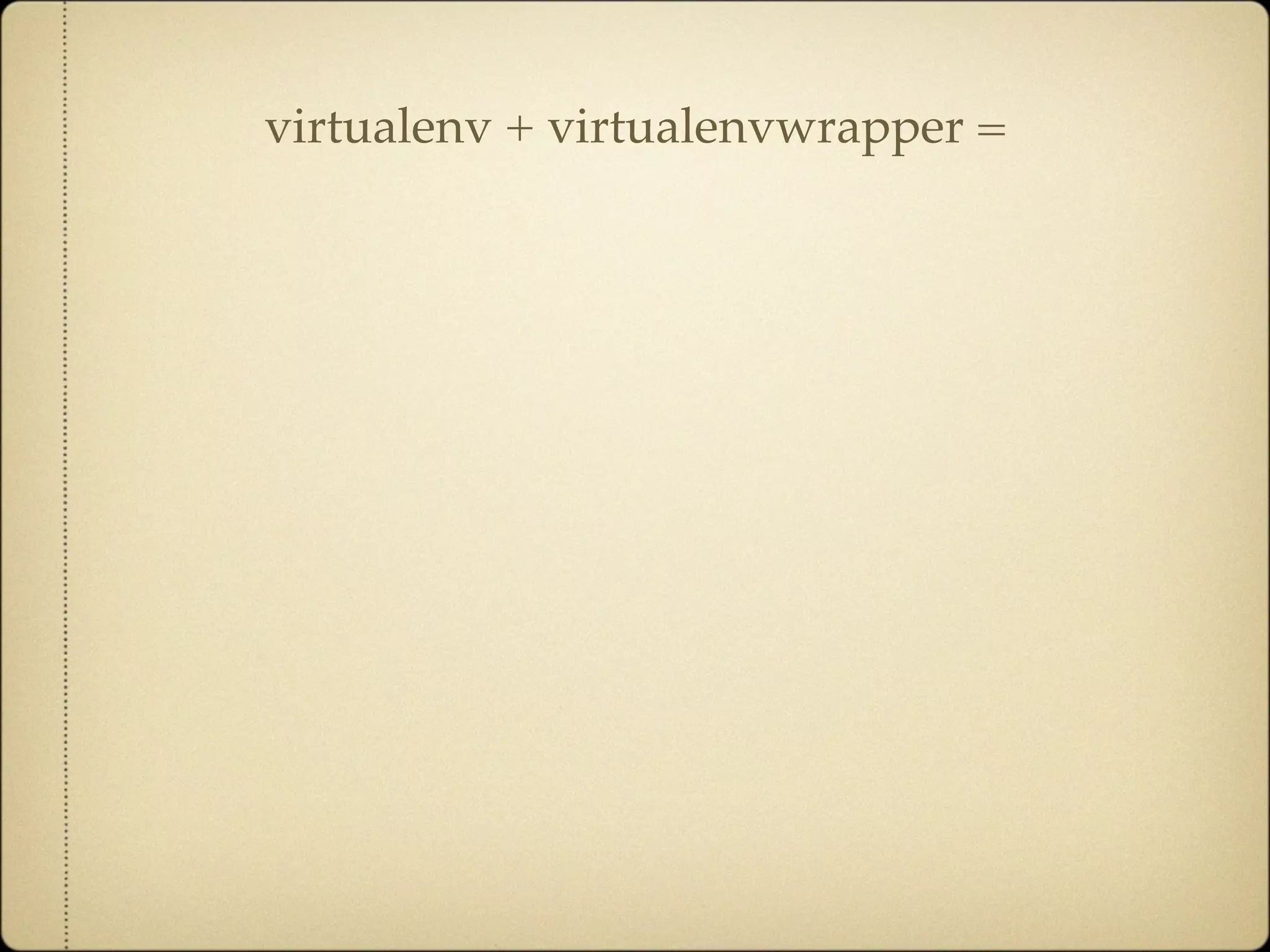 virtualenv + virtualenvwrapper =
 