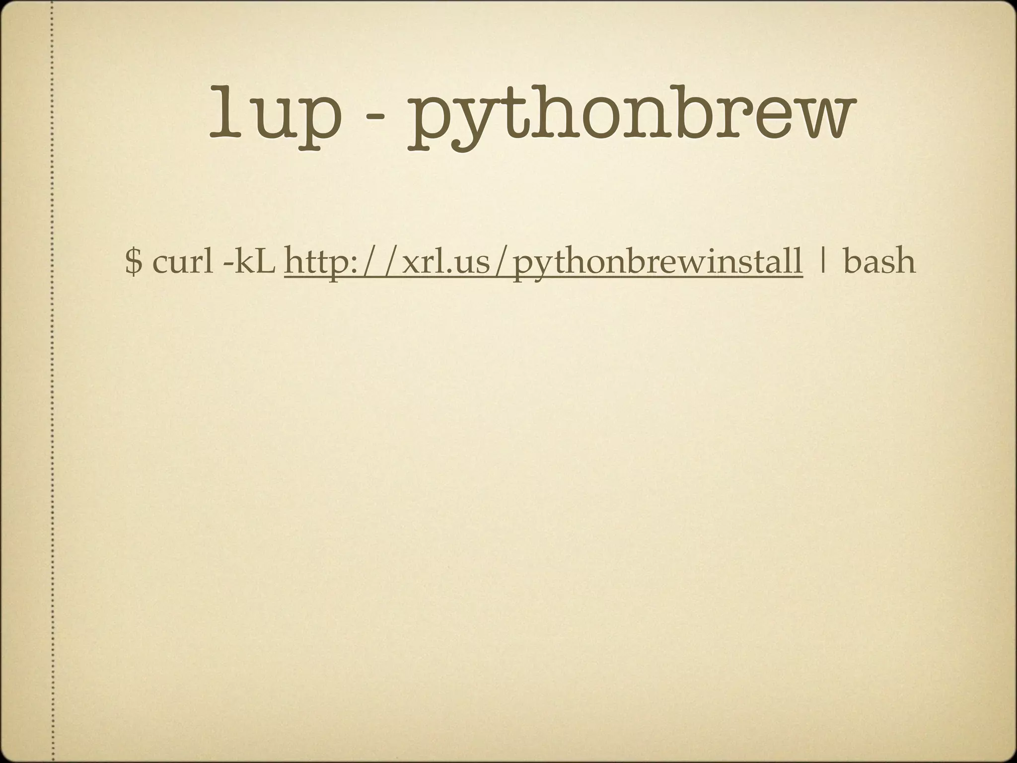 1up - pythonbrew
$ curl -kL http://xrl.us/pythonbrewinstall | bash
 