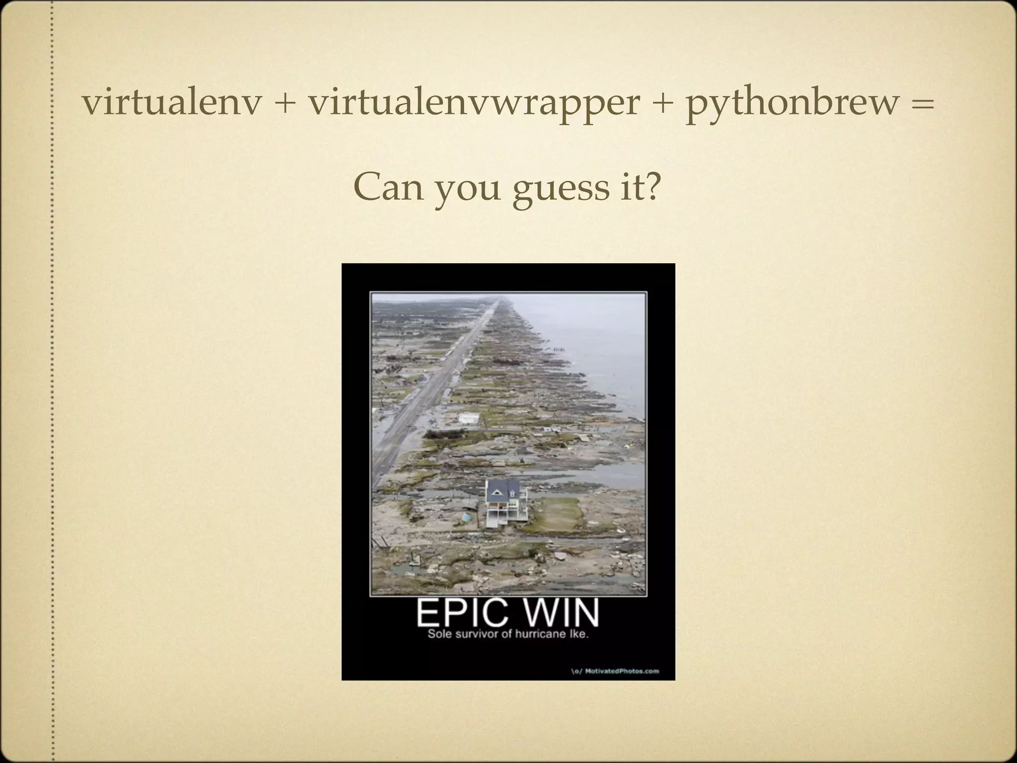 virtualenv + virtualenvwrapper + pythonbrew =

              Can you guess it?
 