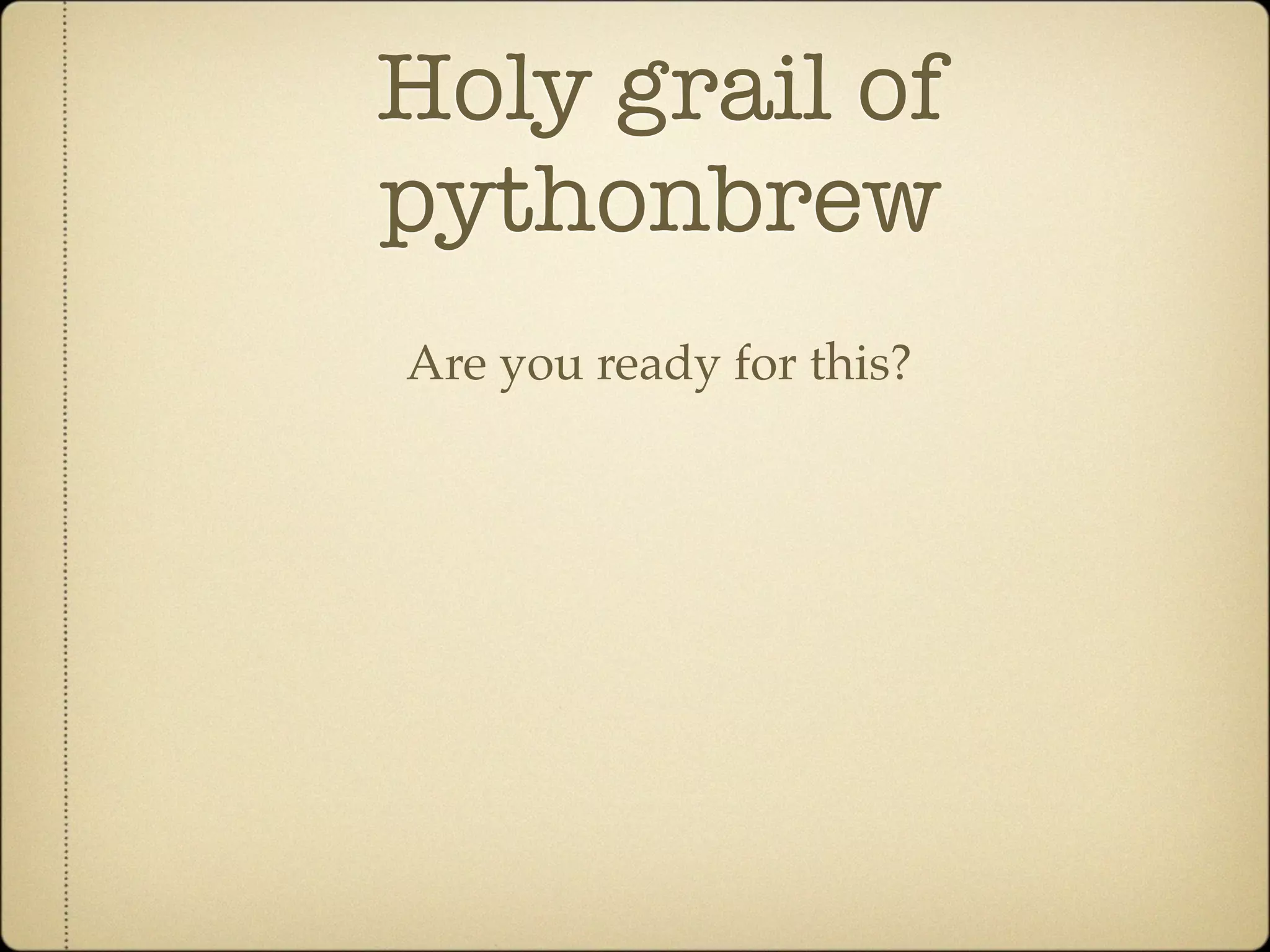 Holy grail of
pythonbrew
Are you ready for this?
 