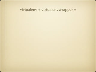 virtualenv + virtualenvwrapper =
 
