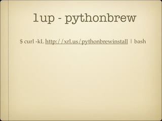 1up - pythonbrew
$ curl -kL http://xrl.us/pythonbrewinstall | bash
 