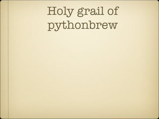 Holy grail of
pythonbrew
 
