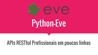 Python-Eve
APIs RESTful Profissionais em poucas linhas
 