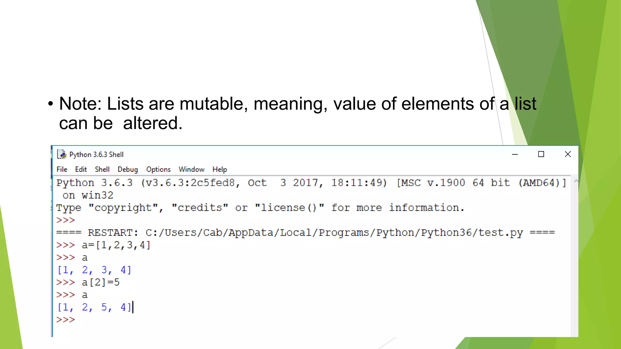 • Note: Lists are mutable, meaning, value of elements of a list
can be altered.
 