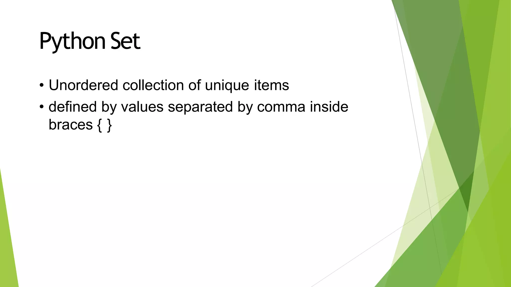Python Set
• Unordered collection of unique items
• defined by values separated by comma inside
braces { }
 