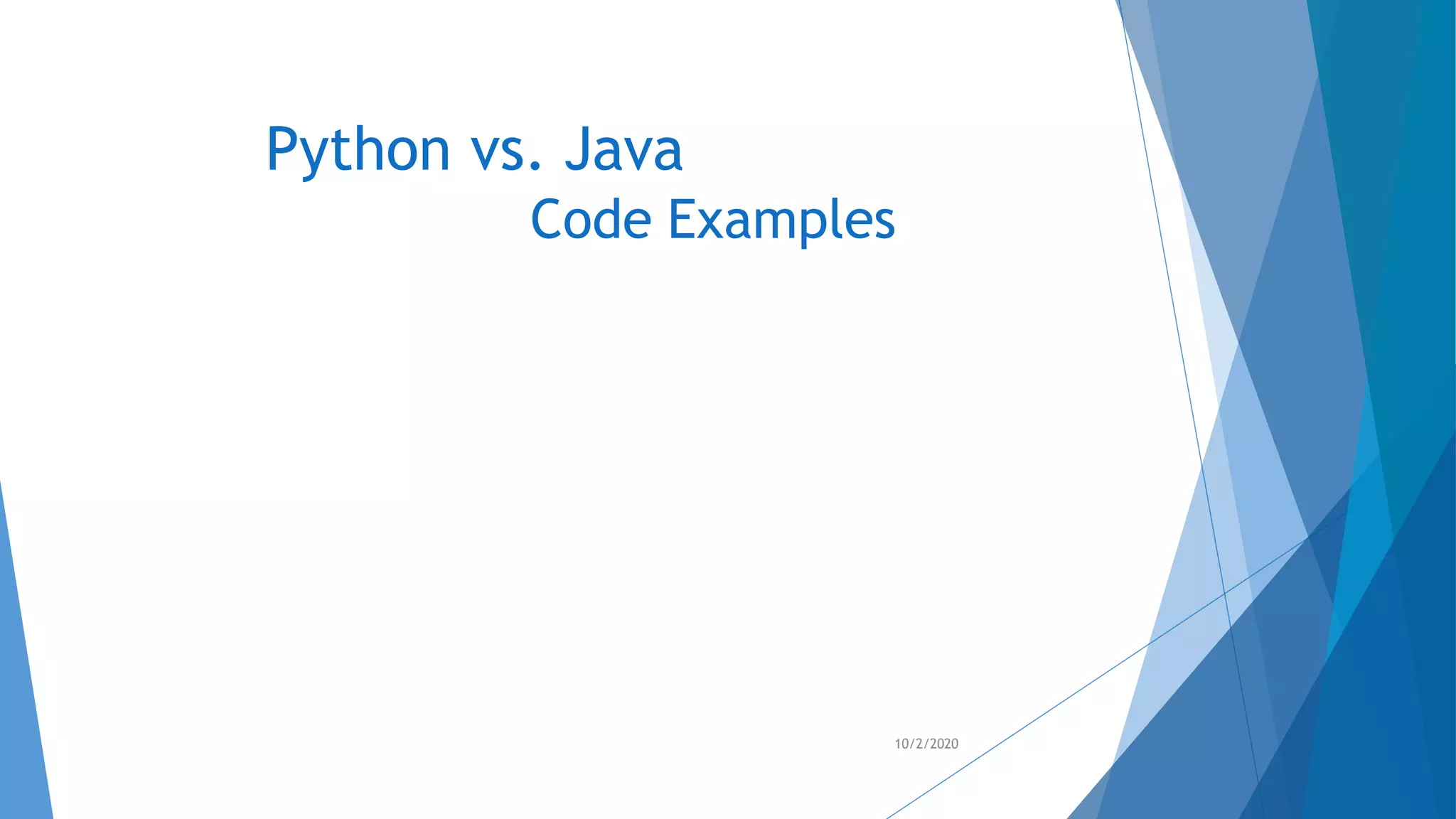 Python vs. Java
Code Examples
10/2/2020
 