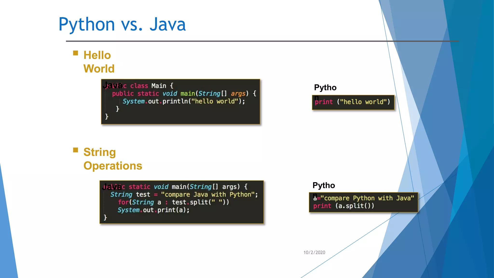 Python vs. Java
10/2/2020
 Hello
World
Java Pytho
n
 String
Operations
Java Pytho
n
 