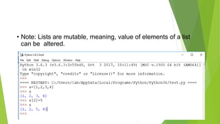 • Note: Lists are mutable, meaning, value of elements of a list
can be altered.
 