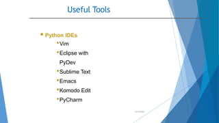 Useful Tools
10/2/2020
 Python IDEs
•Vim
•Eclipse with
PyDev
•Sublime Text
•Emacs
•Komodo Edit
•PyCharm
 