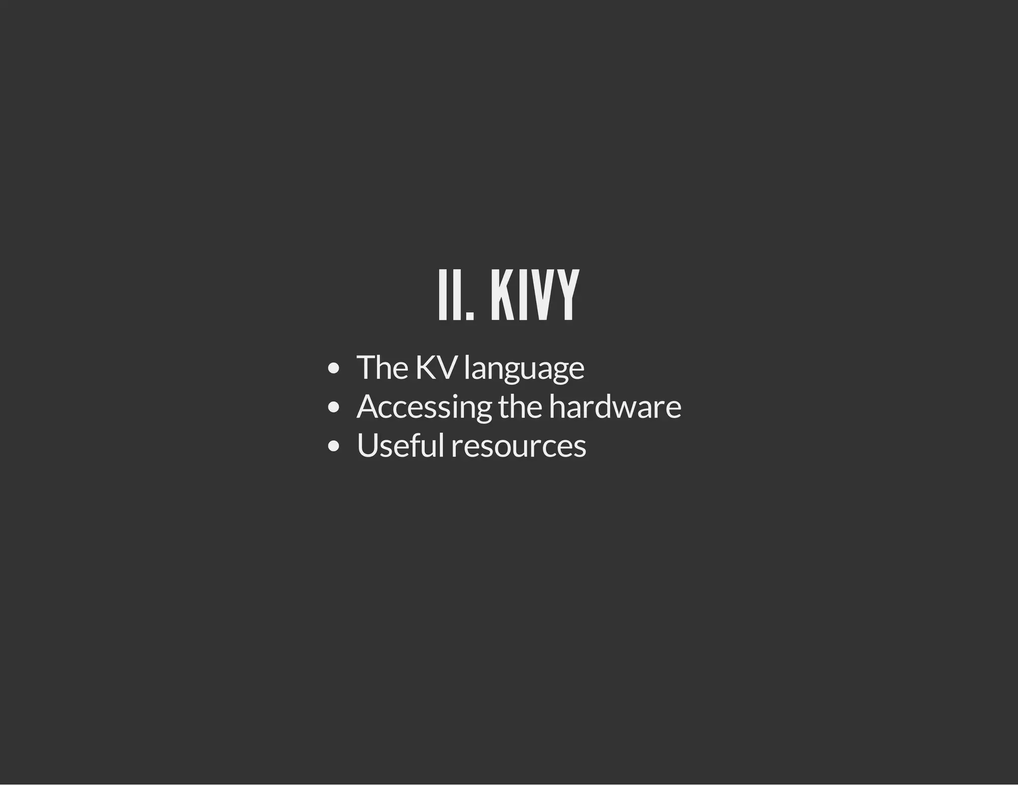II. KIVY
The KV language
Accessing the hardware
Useful resources

 