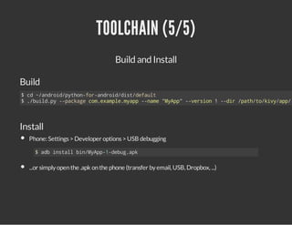 TOOLCHAIN (5/5)
Build and Install
Build

$c ~adodpto-o-nri/itdfut
d /nri/yhnfradodds/eal
$.bidp -pcaecmeapemap-nm "yp"-vrin1-dr/aht/iyap
/ul.y -akg o.xml.yp -ae MAp -eso
-i pt/okv/p/

Install
Phone: Settings > Developer options > USB debugging
$abisalbnMAp1dbgak
d ntl i/yp--eu.p

...or simply open the .apk on the phone (transfer by email, USB, Dropbox, ...)

 