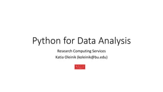 Python for Data Analysis
Research Computing Services
Katia Oleinik (koleinik@bu.edu)
 