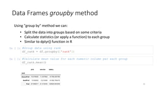 Data Frames groupby method
26
Using "group by" method we can:
• Split the data into groups based on some criteria
• Calcul...
