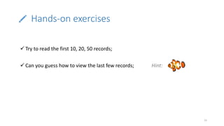 Hands-on exercises
15
 Try to read the first 10, 20, 50 records;
 Can you guess how to view the last few records; Hint:
 