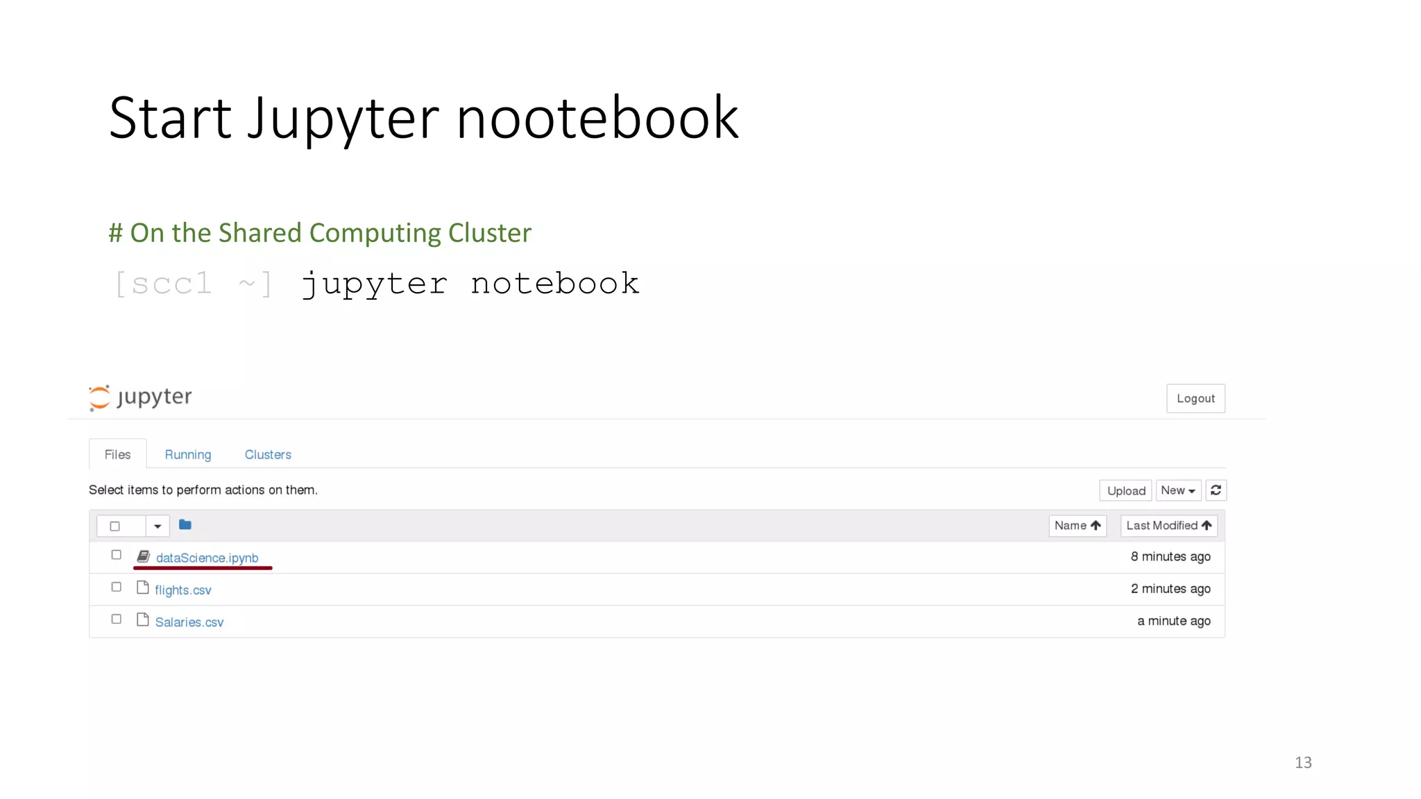 Start Jupyter nootebook
# On the Shared Computing Cluster
[scc1 ~] jupyter notebook
13
 