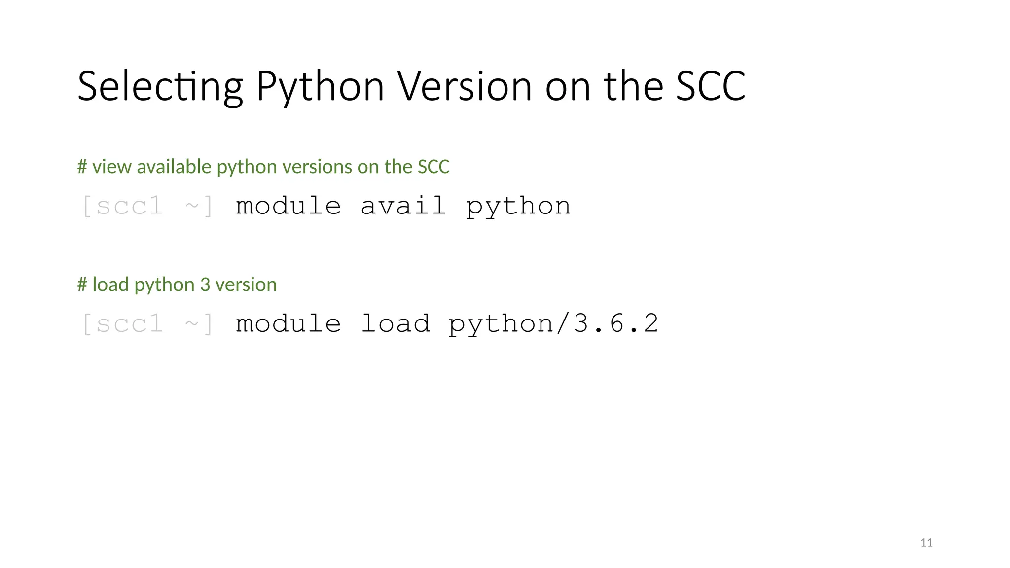 11
Selecting Python Version on the SCC
# view available python versions on the SCC
[scc1 ~] module avail python
# load python 3 version
[scc1 ~] module load python/3.6.2
 