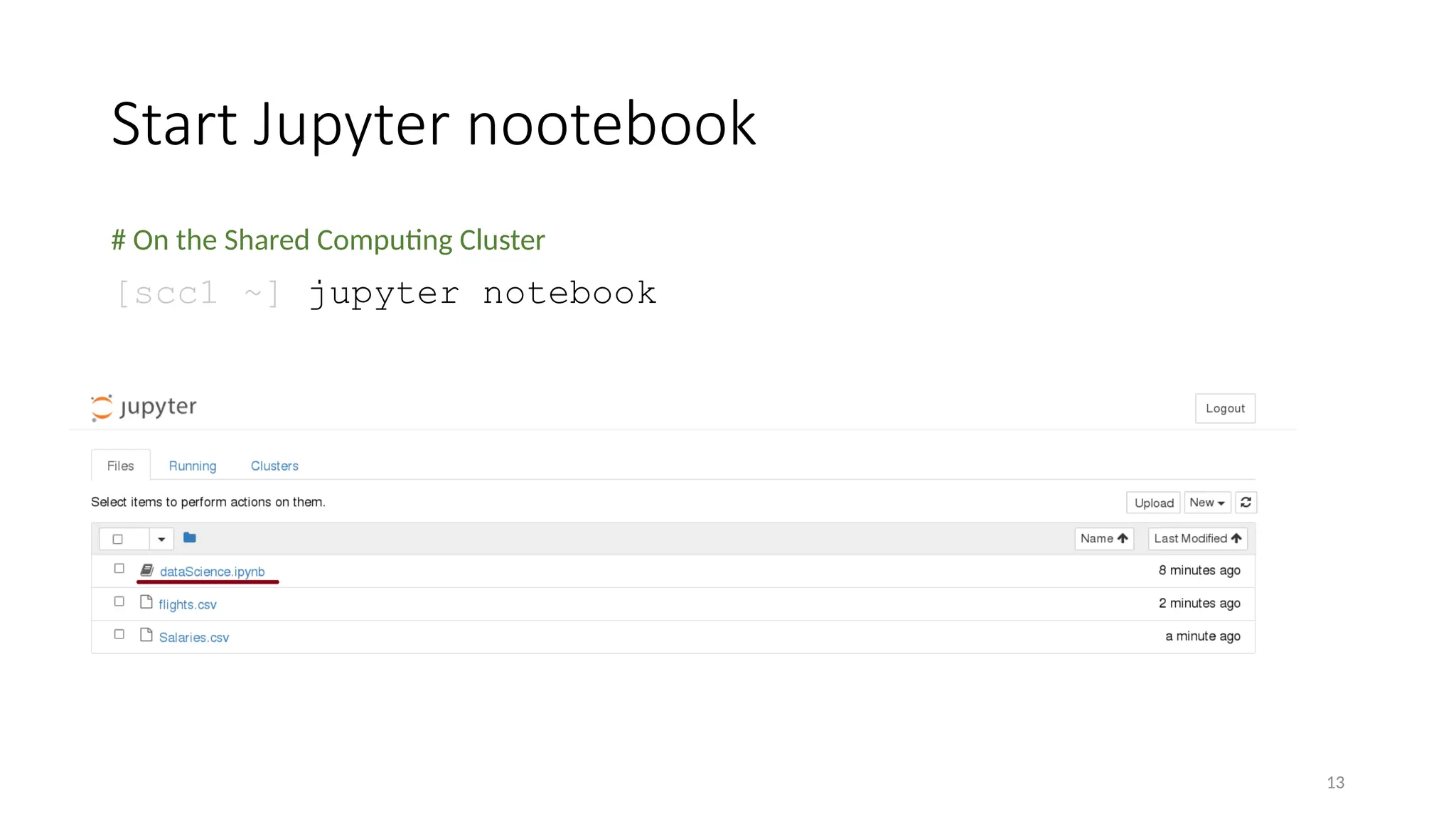 13
Start Jupyter nootebook
# On the Shared Computing Cluster
[scc1 ~] jupyter notebook
 