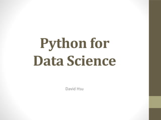 Python for
Data Science
David Hsu


























































 