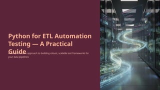 Python-for-ETL-Automation-Testing-A-Practical-Guide. | PPTX