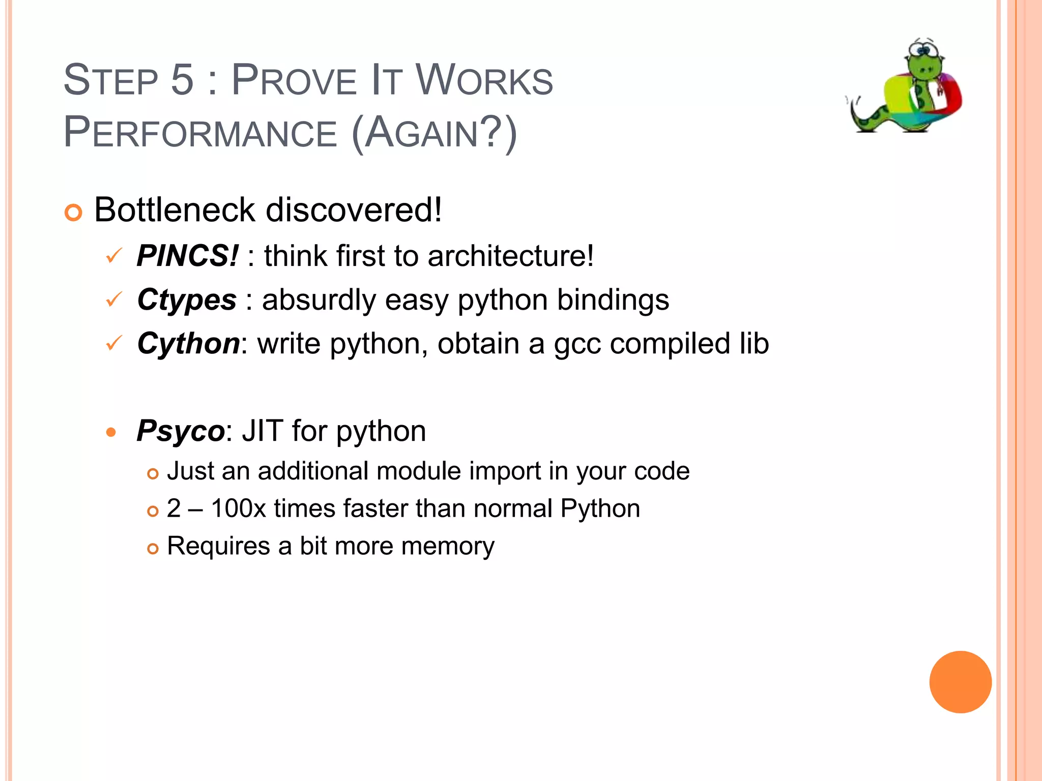 Step 5 : Prove It WorksProductivitySome existing C/C++ systems re-written in PythonOriginal C/C++ versions total of ~20.000 LOC In Python, 4-6x less code !The previous numbers do not seem to lie 