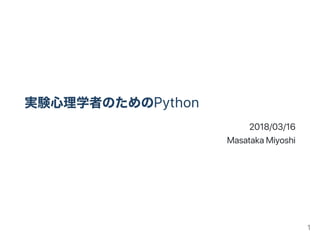 実験心理学者のためのPython
2018/03/16
Masataka Miyoshi
1
 