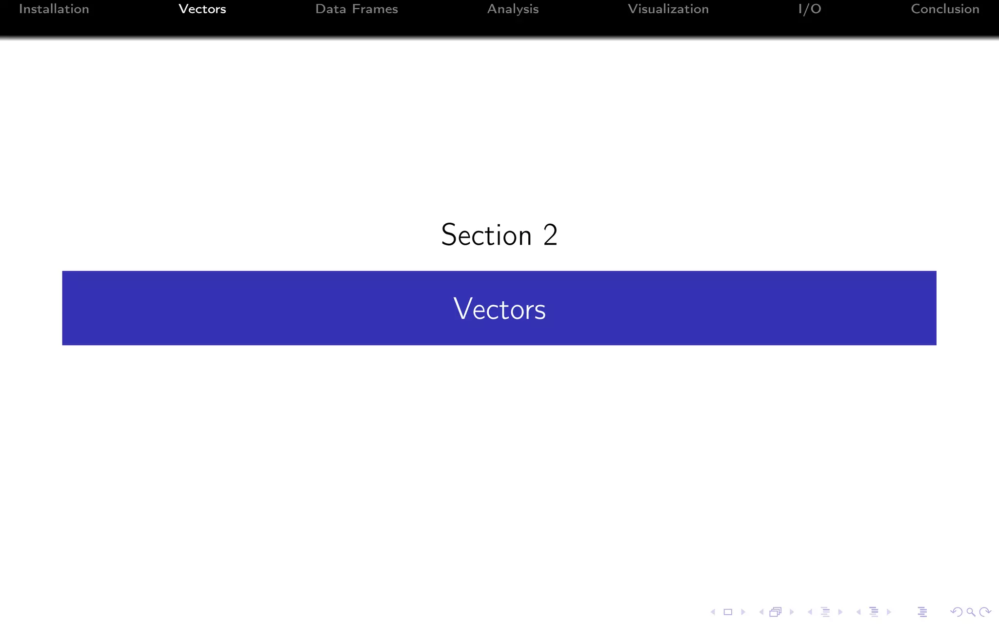 Installation Vectors Data Frames Analysis Visualization I/O Conclusion Section 2 Vectors 