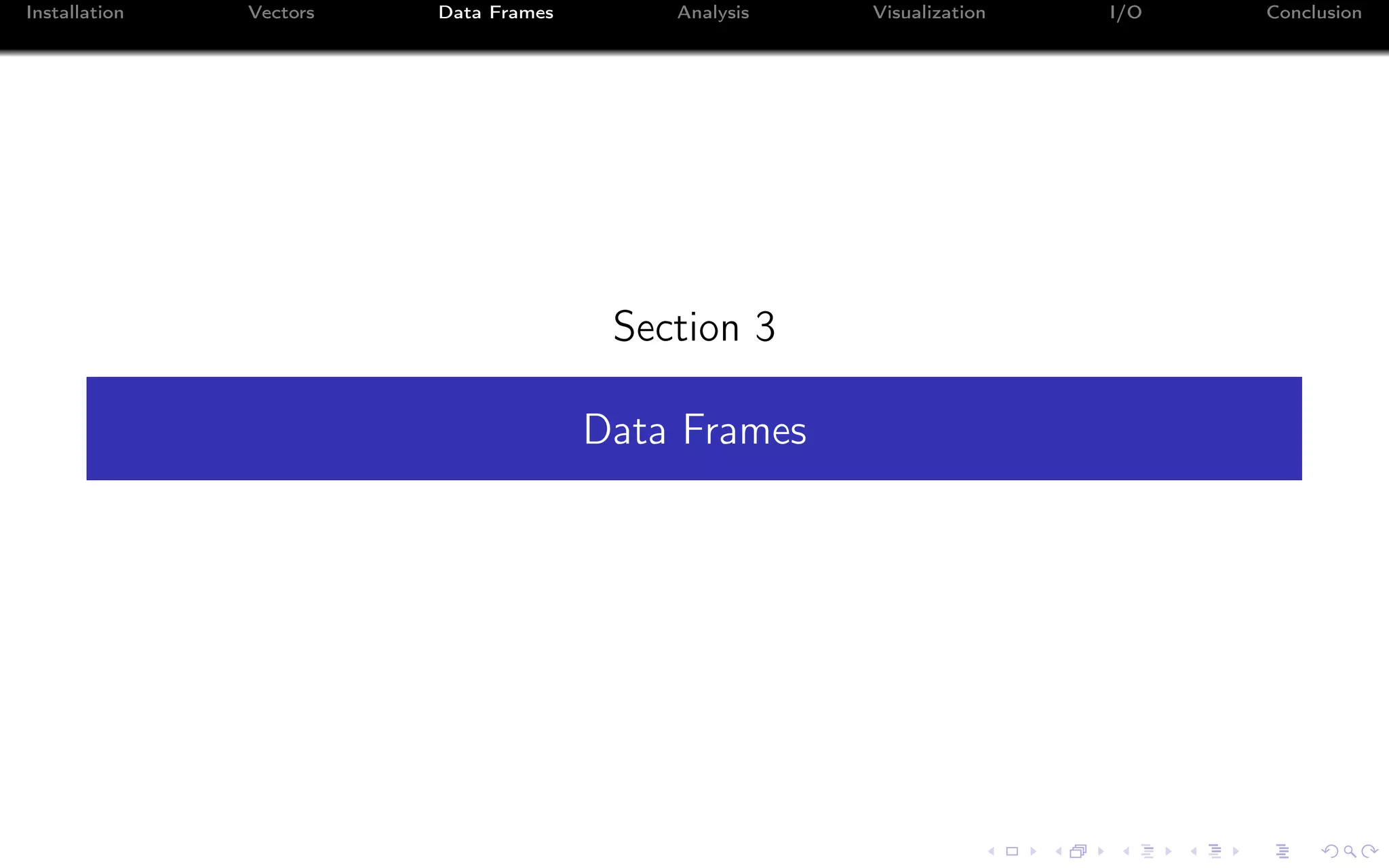 Installation Vectors Data Frames Analysis Visualization I/O Conclusion Section 3 Data Frames 