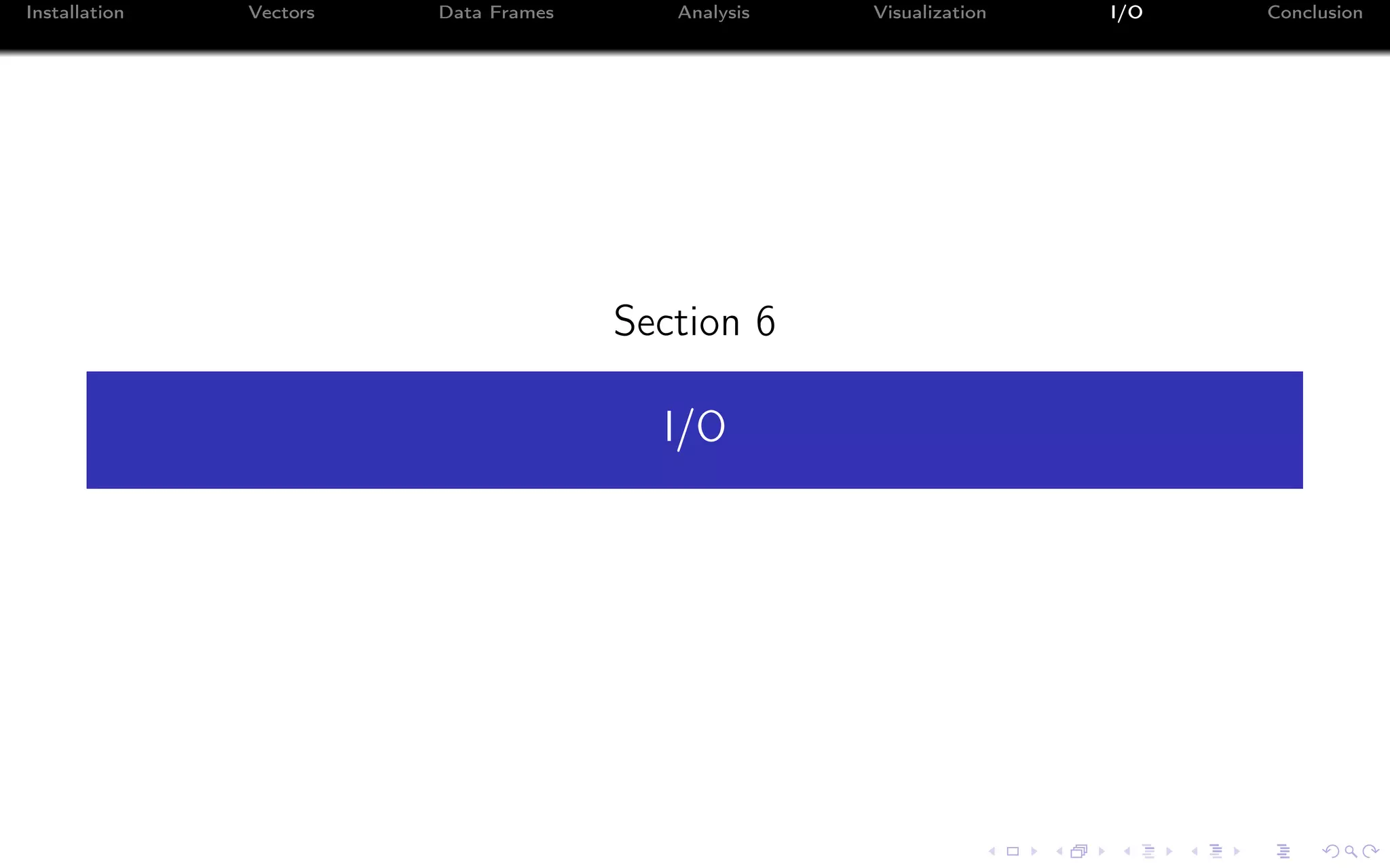 Installation Vectors Data Frames Analysis Visualization I/O Conclusion Section 6 I/O 