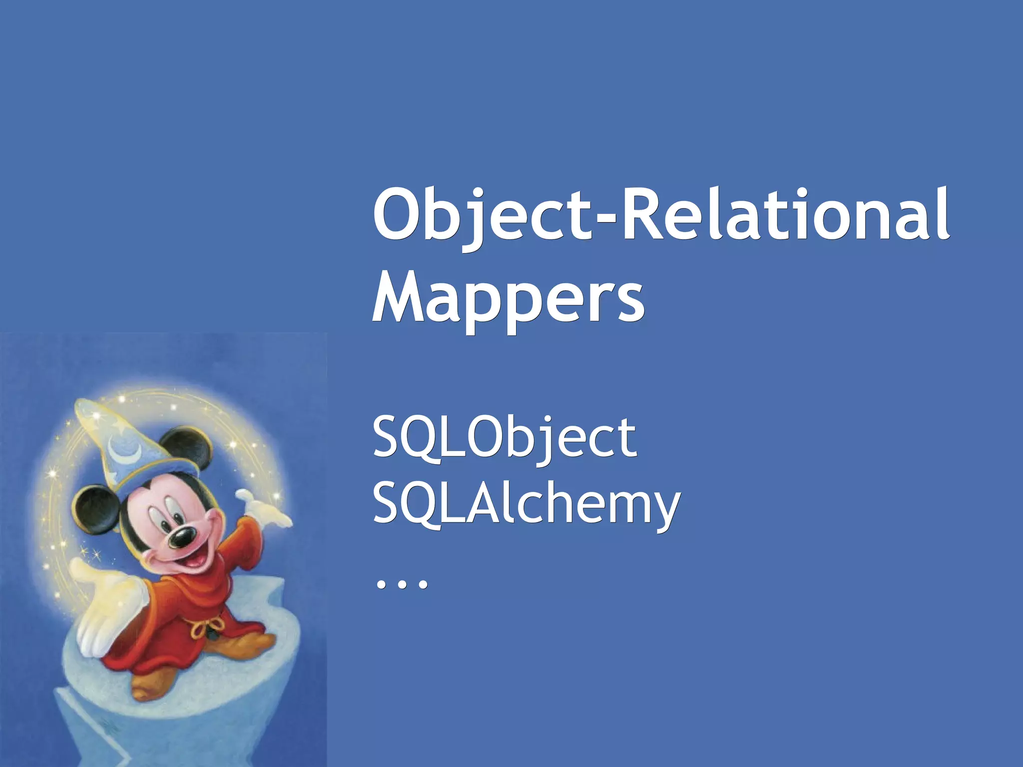 Object-Relational Mappers SQLObject SQLAlchemy ... 