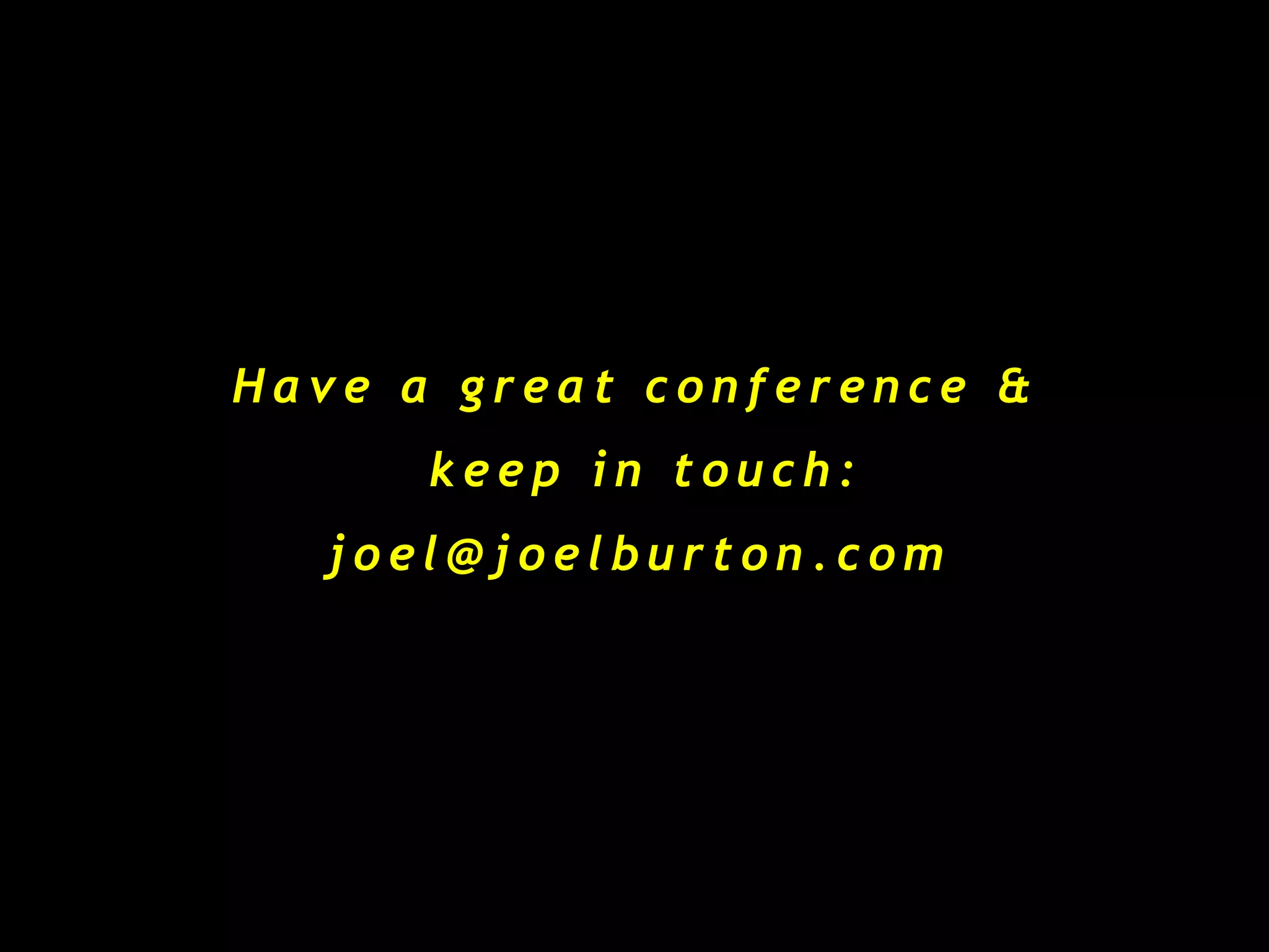 Have a great conference &  keep in touch: [email_address] 