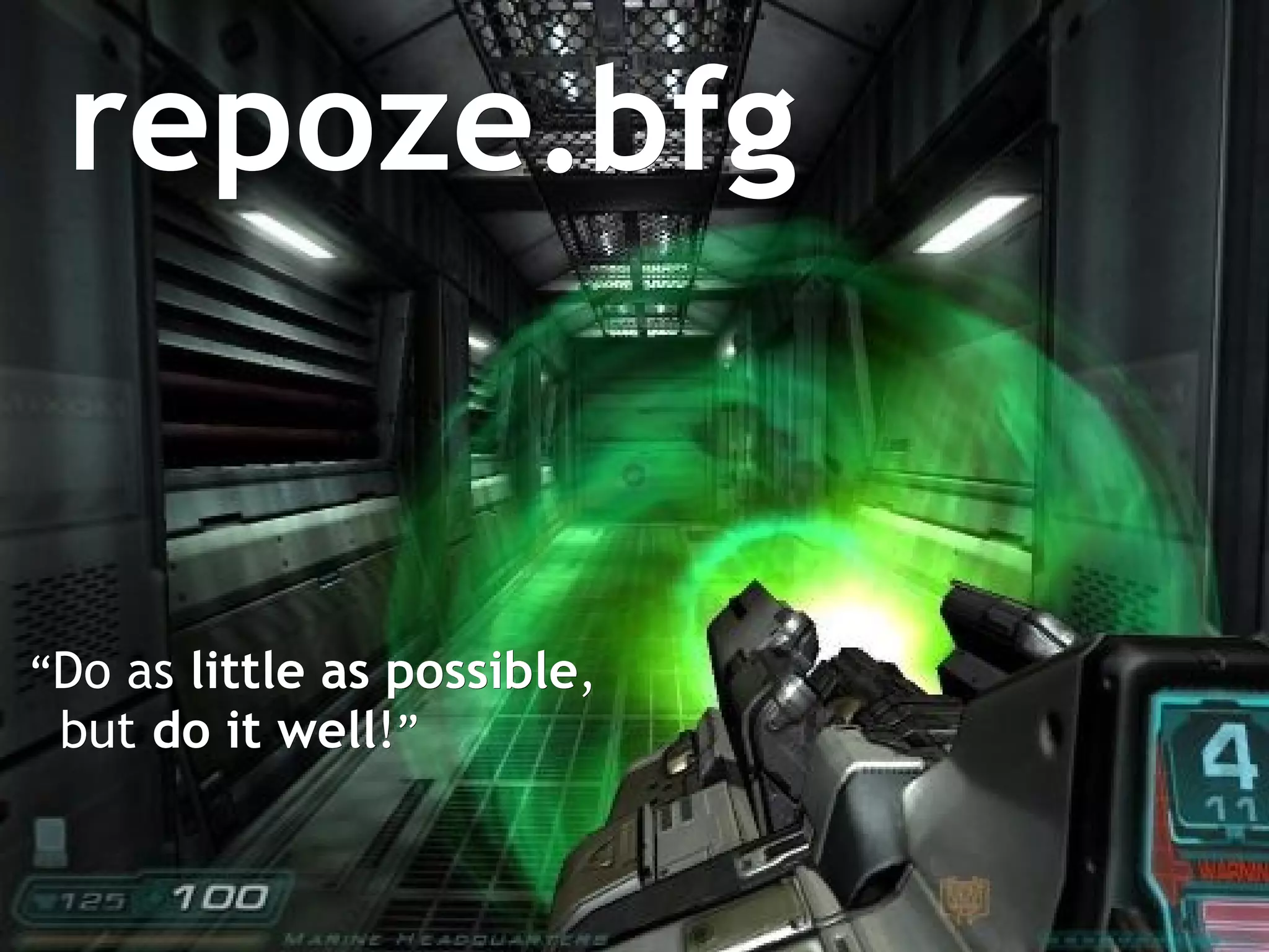repoze.bfg “ Do as  little as possible ,  but  do it well ! ” 