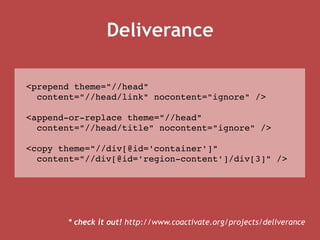 Deliverance <prepend theme=&quot;//head&quot;  content=&quot;//head/link&quot; nocontent=&quot;ignore&quot; />  <append-or-replace theme=&quot;//head&quot; content=&quot;//head/title&quot; nocontent=&quot;ignore&quot; /> <copy theme=&quot;//div[@id='container']&quot; content=&quot;//div[@id='region-content']/div[3]&quot; /> * check it out!  http://www.coactivate.org/projects/deliverance 