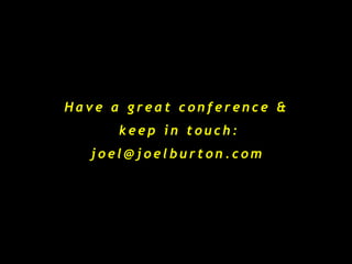 Have a great conference &  keep in touch: [email_address] 
