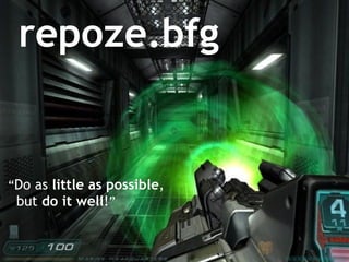 repoze.bfg “ Do as  little as possible ,  but  do it well ! ” 
