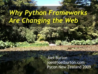 Why Python Frameworks Are Changing the Web Joel Burton [email_address] Pycon New Zealand 2009 