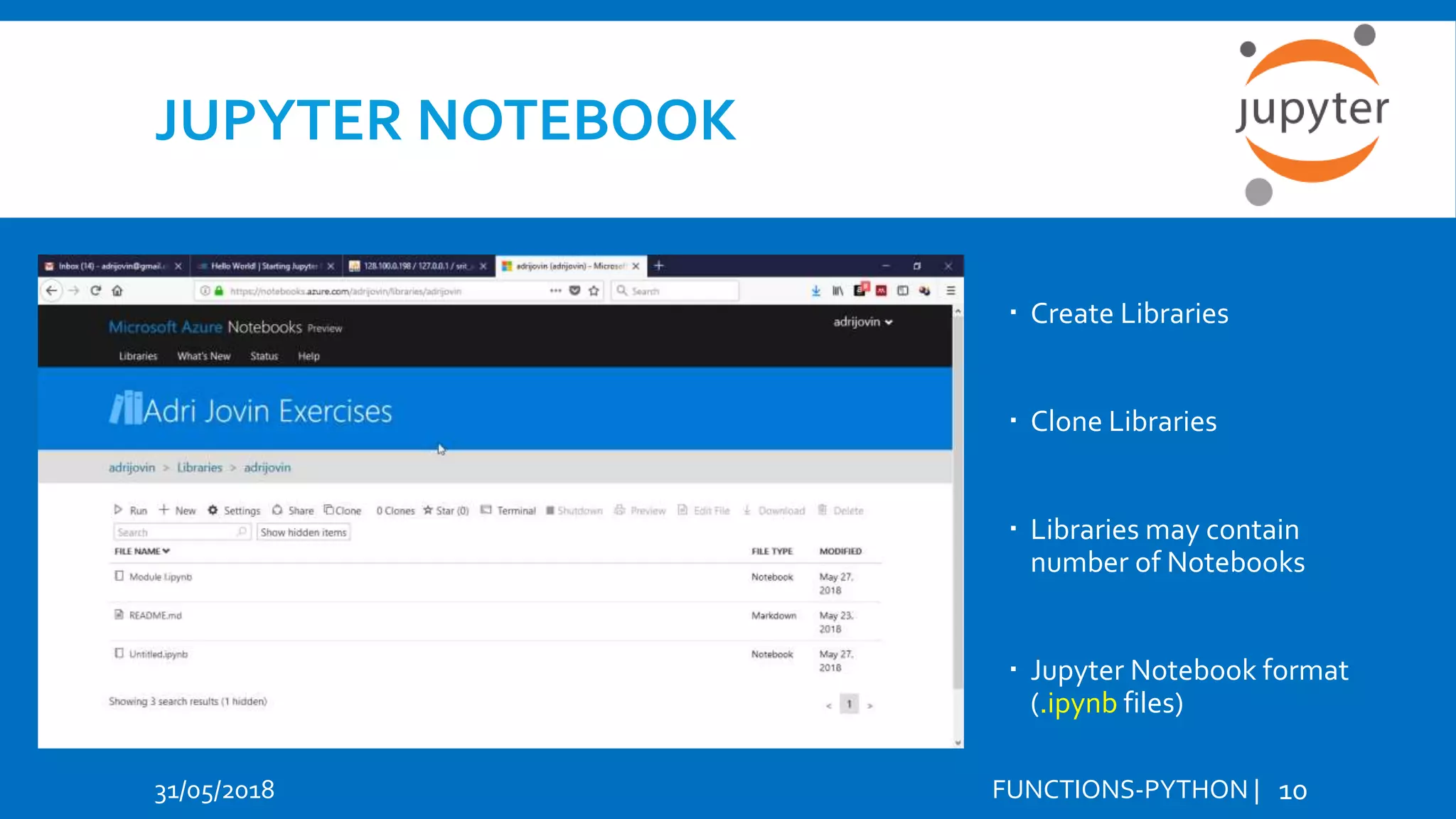 JUPYTER NOTEBOOK 31/05/2018 FUNCTIONS-PYTHON | 10  Create Libraries  Clone Libraries  Libraries may contain number of Notebooks  Jupyter Notebook format (.ipynb files) 