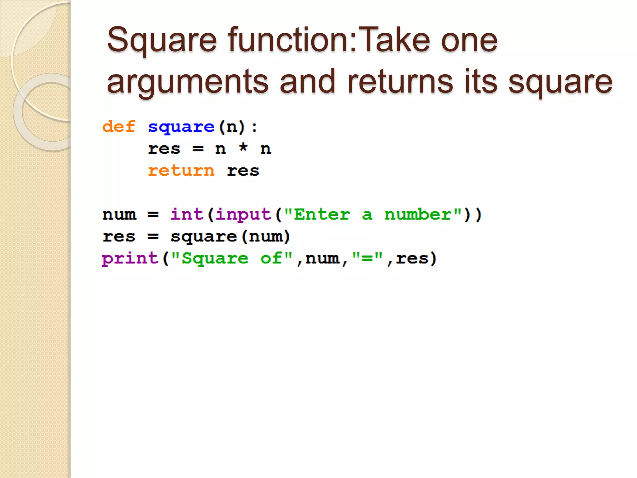 Square function:Take one
arguments and returns its square
 