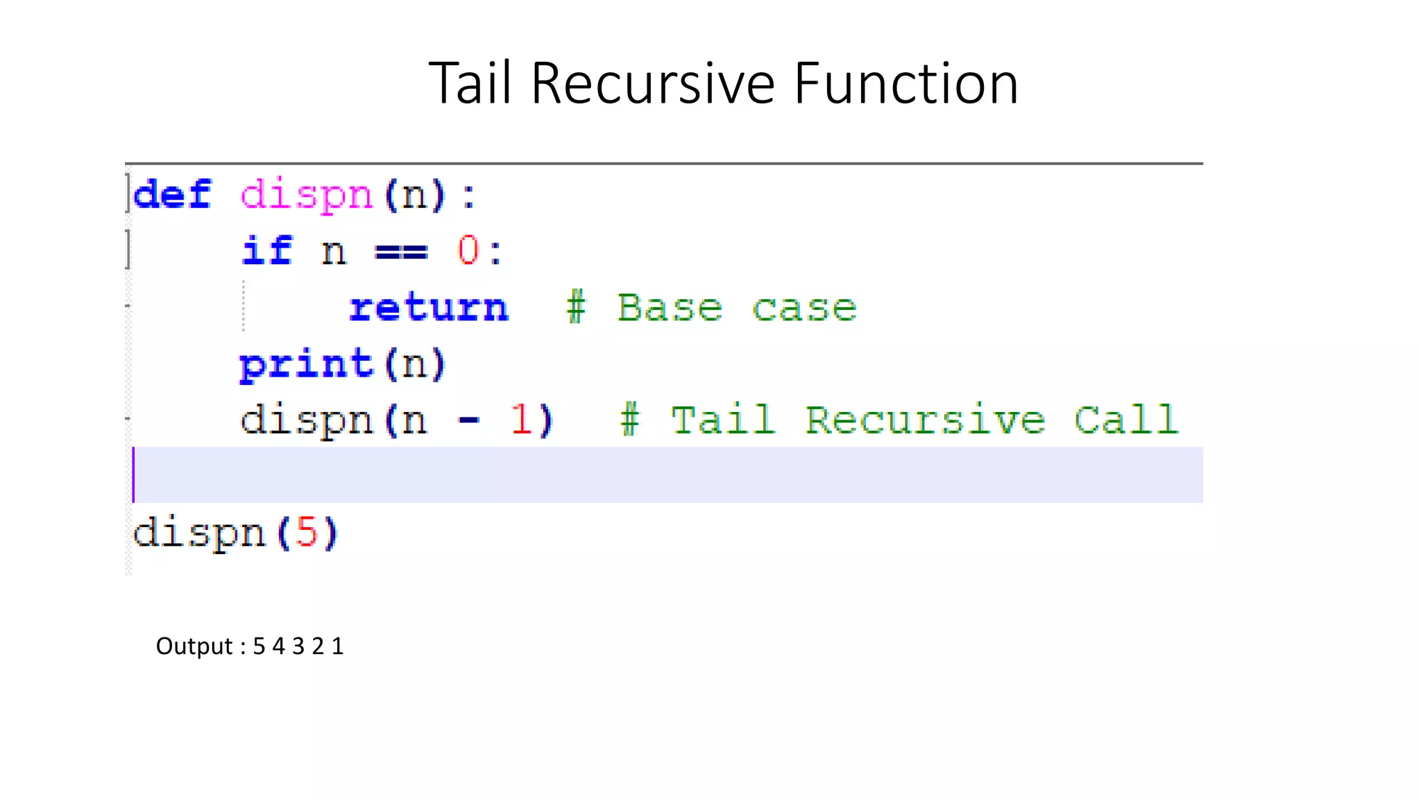 Tail Recursive Function
Output : 5 4 3 2 1
 