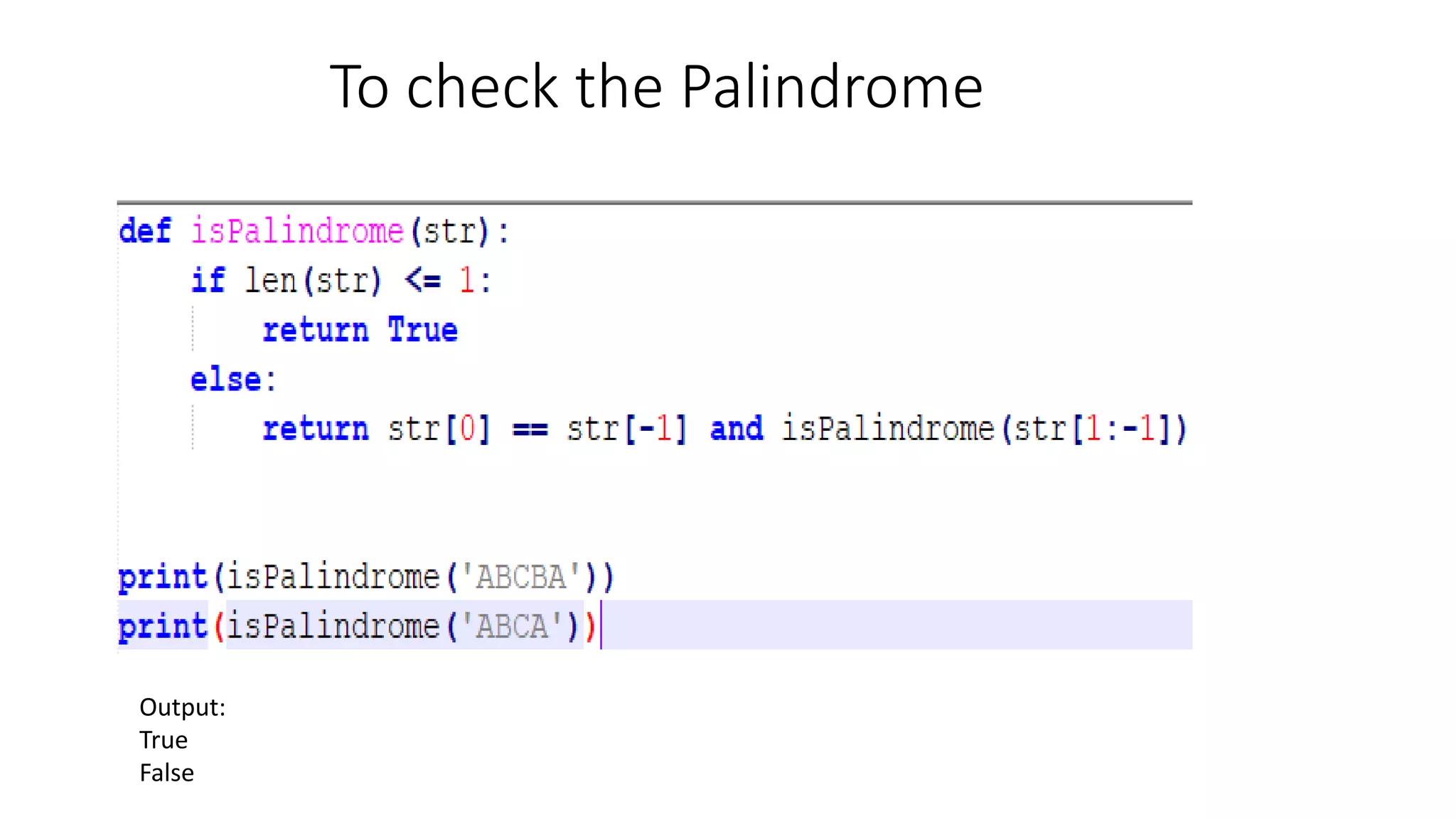 To check the Palindrome
Output:
True
False
 