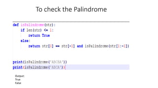 To check the Palindrome
Output:
True
False
 