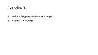 Exercise 3:
1. Write a Program to Reverse Integer
2. Finding the Vowels
 