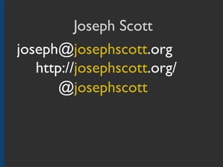 Joseph Scott
http://josephscott.org/
joseph@josephscott.org
@josephscott
 