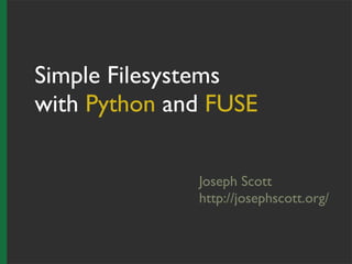 Simple Filesystems
with Python and FUSE
Joseph Scott
http://josephscott.org/
 