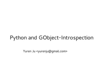 Python and GObject-Introspection

     Yuren Ju <yurenju@gmail.com>
 