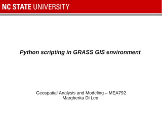 Python scripting in GRASS GIS environment




     Geospatial Analysis and Modeling – MEA792
                 Margherita Di Leo
 