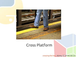 Cross Platform

        crossing the line, Jkönig, CC BY-NC-SA 2.0
 