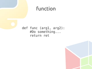 function


def func (arg1, arg2):
    #Do something...
    return ret
 