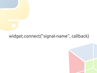 widget.connect("signal-name", callback)
 